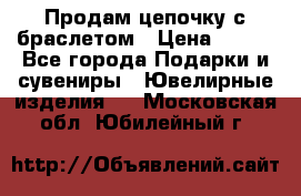 Продам цепочку с браслетом › Цена ­ 800 - Все города Подарки и сувениры » Ювелирные изделия   . Московская обл.,Юбилейный г.